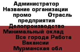 Администратор › Название организации ­ Best-промоgroup › Отрасль предприятия ­ Делопроизводство › Минимальный оклад ­ 29 000 - Все города Работа » Вакансии   . Мурманская обл.,Мончегорск г.